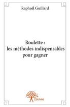 Couverture du livre « Roulette : les méthodes indispensables pour gagner » de Raphael Guillard aux éditions Edilivre