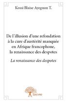 Couverture du livre « De l illusion d une refondation a la cure d austerite manquee en afrique francophone, la renaissance » de Ayegnon T. K B. aux éditions Edilivre