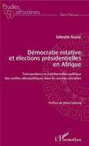 Couverture du livre « Démocratie rotative et élections présidentielles en Afrique ; transcendance et transformation politique des conflits ethnopolitique dans les sociétés plurielles » de Celestin Tagou aux éditions L'harmattan