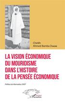 Couverture du livre « La vision économique du mouridisme dans l'histoire de la pensée économique » de Cheikh Ahmed Bamba Diagne aux éditions L'harmattan