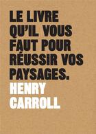 Couverture du livre « Le livre qu'il vous faut pour réussir vos paysages » de Henry Carroll aux éditions Pyramyd