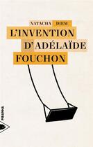 Couverture du livre « L'invention d'Adélaïde Fouchon » de Natacha Diem aux éditions Piranha
