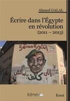 Couverture du livre « Ecrire dans l egypte en revolution (2011 2013) » de Galal Ahmed aux éditions Saint Honore Editions