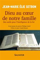 Couverture du livre « Dieu au coeur de la famille ; des outils pour l'intelligence de la foi » de Jean-Marie Elie Setbon aux éditions Salvator