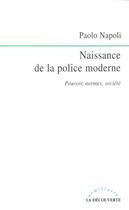 Couverture du livre « Naissance de la police moderne ; pouvoirs, normes, société » de Paolo Napoli aux éditions La Decouverte