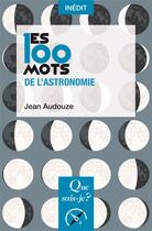Couverture du livre « Les 100 mots de l'astronomie » de Jean Audouze aux éditions Que Sais-je ?