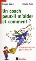 Couverture du livre « Un coach peut-il m'aider et comment ? 10 questions/réponses pour le découvrir » de Nathalie Ducrot et Francoise Depery aux éditions Intereditions