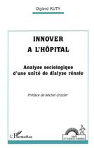 Couverture du livre « Innover à l'hôpital ; analyse sociologique d'une unité de dialyse rénale » de Olgierd Kuty aux éditions L'harmattan