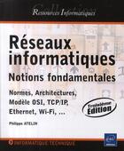 Couverture du livre « Réseaux informatiques ; notions fondamentales (normes, architecture, modèle OSI, TCP/IP, ethernet, wi-fi, ...) (3e édition) » de Philippe Atelin aux éditions Eni