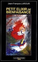 Couverture du livre « Petit elixir de bienfaisance » de Jean Francois Larour aux éditions La Bruyere