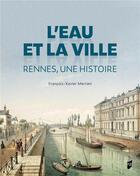 Couverture du livre « L'eau et la ville : Rennes, une histoire » de Francois-Xavier Merrien aux éditions Pu De Rennes