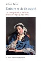 Couverture du livre « Ecriture et vie de societe - les correspondances litteraires de louise d'epinay (1755-1783) » de Caron Melinda aux éditions Pu De Montreal