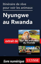 Couverture du livre « Itinéraire de rêve pour voir les animaux - Nyungwe au Rwanda » de Ariane Arpin-Delorme aux éditions Ulysse