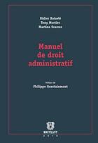 Couverture du livre « Manuel de droit administratif » de Didier Batsele et Tony Mortier et Martine Scarcez aux éditions Bruylant