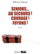 Couverture du livre « Seniors...au secours ! courage ! fuyons » de Olivier Hesse aux éditions Elzevir