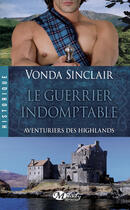 Couverture du livre « Aventuriers des Highlands Tome 2 : le guerrier indomptable » de Vonda Sinclair aux éditions Milady
