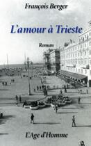 Couverture du livre « L'Amour A Trieste » de Francois Berger aux éditions L'age D'homme