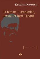 Couverture du livre « La femme ; instruction, travail et lutte (jihad) » de Ali Ayatollah Khamenei aux éditions Albouraq