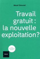 Couverture du livre « Travail gratuit : la nouvelle exploitation ? » de Maud Simonet aux éditions Textuel