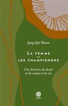 Couverture du livre « La femme et les champignons ; une histoire de deuil et de retour à la vie » de Litt Woon Long aux éditions Gaia