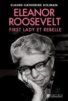 Couverture du livre « Eleanor Roosevelt : first lady et rebelle » de Claude-Catherine Kiejman aux éditions Tallandier