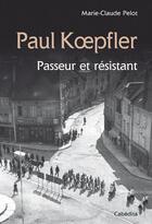 Couverture du livre « Paul Koepfler ; passeur et résistant » de Marie Claude Pelot aux éditions Cabedita