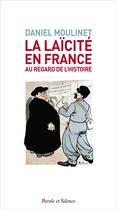 Couverture du livre « La laïcité en France au regard de l'histoire » de Daniel Moulinet aux éditions Parole Et Silence