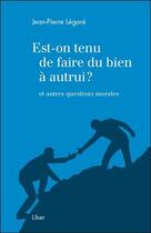 Couverture du livre « Est-on tenu de faire du bien à autrui ? et autres questions morales » de Jean-Pierre Legare aux éditions Liber