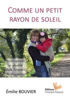 Couverture du livre « Comme un petit rayon de soleil ; se construire et grandir dans l'errance de diagnostic » de Emilie Bouvier aux éditions Instant Present