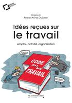 Couverture du livre « Idées reçues sur le travail : emploi, activité, organisation » de Marie-Anne Dujarier aux éditions Le Cavalier Bleu