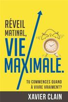 Couverture du livre « Réveil matinal, vie maximale ; tu commences quand à vivre vraiment? » de Xavier Clain aux éditions Kobo By Fnac