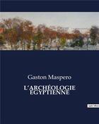 Couverture du livre « L'ARCHÉOLOGIE ÉGYPTIENNE » de Gaston Maspéro aux éditions Culturea