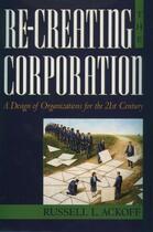 Couverture du livre « Re-Creating the Corporation: A Design of Organizations for the 21st Ce » de Ackoff Russell L aux éditions Oxford University Press Usa