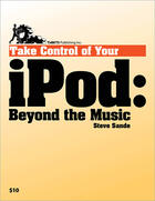 Couverture du livre « Take Control of Your iPod: Beyond the Music » de Steve Sande aux éditions Tidbits Publishing, Inc.