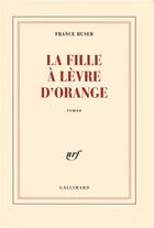 Couverture du livre « La fille à lèvre d'orange » de France Huser aux éditions Gallimard