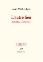 Couverture du livre « L'autre lieu ; de la Chine en littérature » de Jean-Michel Lou aux éditions Gallimard