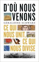 Couverture du livre « D'où nous venons : Ce qui nous unit, ce qui nous divise » de Geraldine Schwarz aux éditions Flammarion