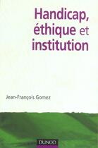 Couverture du livre « Handicap, ethique et institution » de Jean-François Gomez aux éditions Dunod
