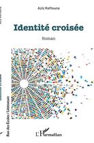 Couverture du livre « Identité croisée » de Aziz Keftouna aux éditions L'harmattan