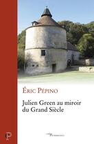 Couverture du livre « Julien Green au miroir du Grand Siècle » de Eric Pepino aux éditions Cerf