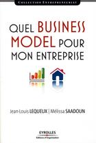 Couverture du livre « Quel business model pour mon entreprise » de Jean-Louis Lequeux et Mélissa Saadoun aux éditions Organisation