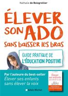 Couverture du livre « Élever son ado sans baisser les bras ; guide pratique de l'éducation positive » de Nathalie De Boisgrollier aux éditions Albin Michel