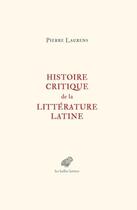 Couverture du livre « Histoire critique de la littérature latine ; de Virgile à Huysmans » de Pierre Laurens aux éditions Belles Lettres