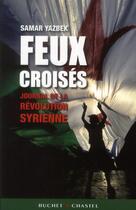 Couverture du livre « Feux croisés ; journal de la révolution syrienne » de Samar Yazbek aux éditions Buchet Chastel