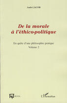 Couverture du livre « En quête d'une philosophie pratique t.2 ; de la morale à l'éthico-politique » de Andre Jacob aux éditions L'harmattan