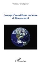 Couverture du livre « Concept d'une défense nucléaire et désarmement » de Catherine Grandperrier aux éditions L'harmattan