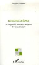 Couverture du livre « Les notes à l'école ; ou le rapport à la notation des enseignants de l'école élémentaire » de Bertrand Gimonnet aux éditions Editions L'harmattan