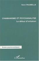 Couverture du livre « Chamanisme et psychanalyse : Le défaut d'initiation » de Henri Paumelle aux éditions Editions L'harmattan