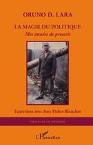 Couverture du livre « La magie du politique ; mes années de proscrit » de Oruno Denis Lara aux éditions Editions L'harmattan