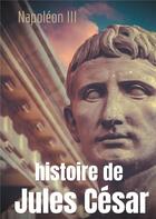 Couverture du livre « Histoire de Jules César : une histoire monumentale signée Napoléon III » de Napoleon Iii aux éditions Books On Demand